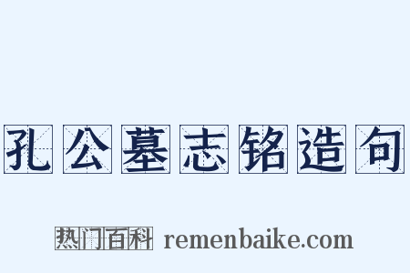 孔公墓志铭造句是什么意思的图片